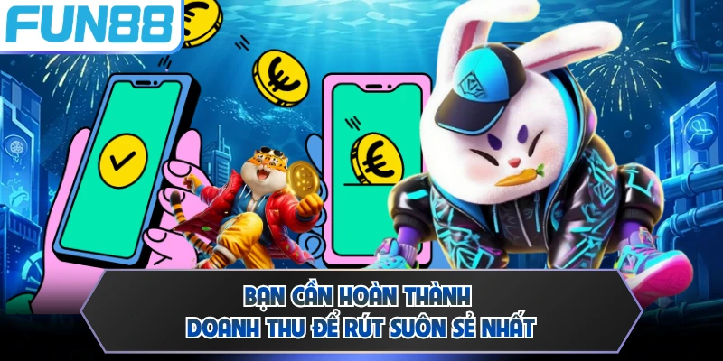 Bạn cần hoàn thành doanh thu để rút suôn sẻ nhất
