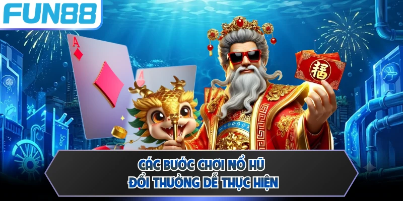 Các bước chơi nổ hũ đổi thưởng dễ thực hiện 