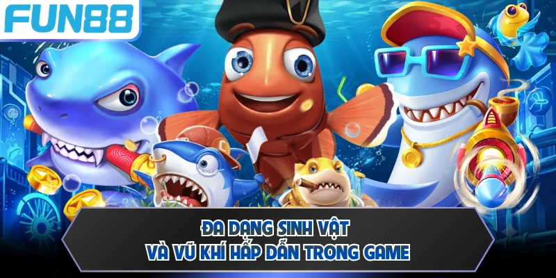 Đa dạng sinh vật và vũ khí hấp dẫn trong game