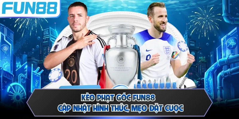 Kèo Phạt Góc FUN88 - Cập Nhật Hình Thức, Mẹo Đặt Cược
