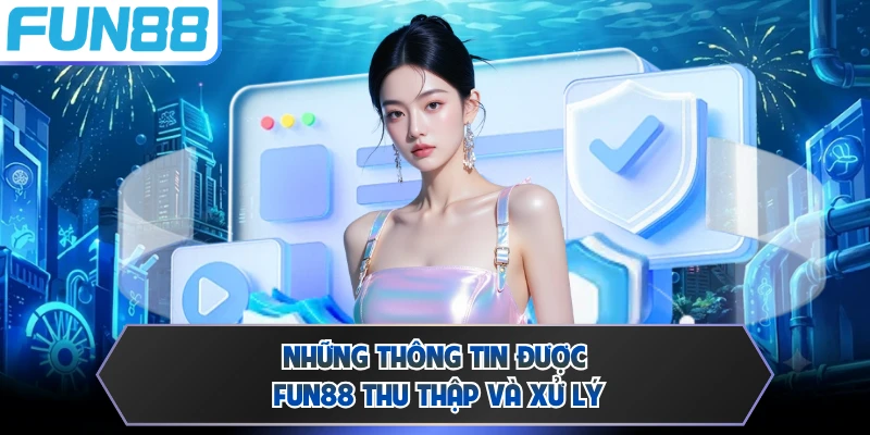 Những thông tin được Fun88 thu thập và xử lý 